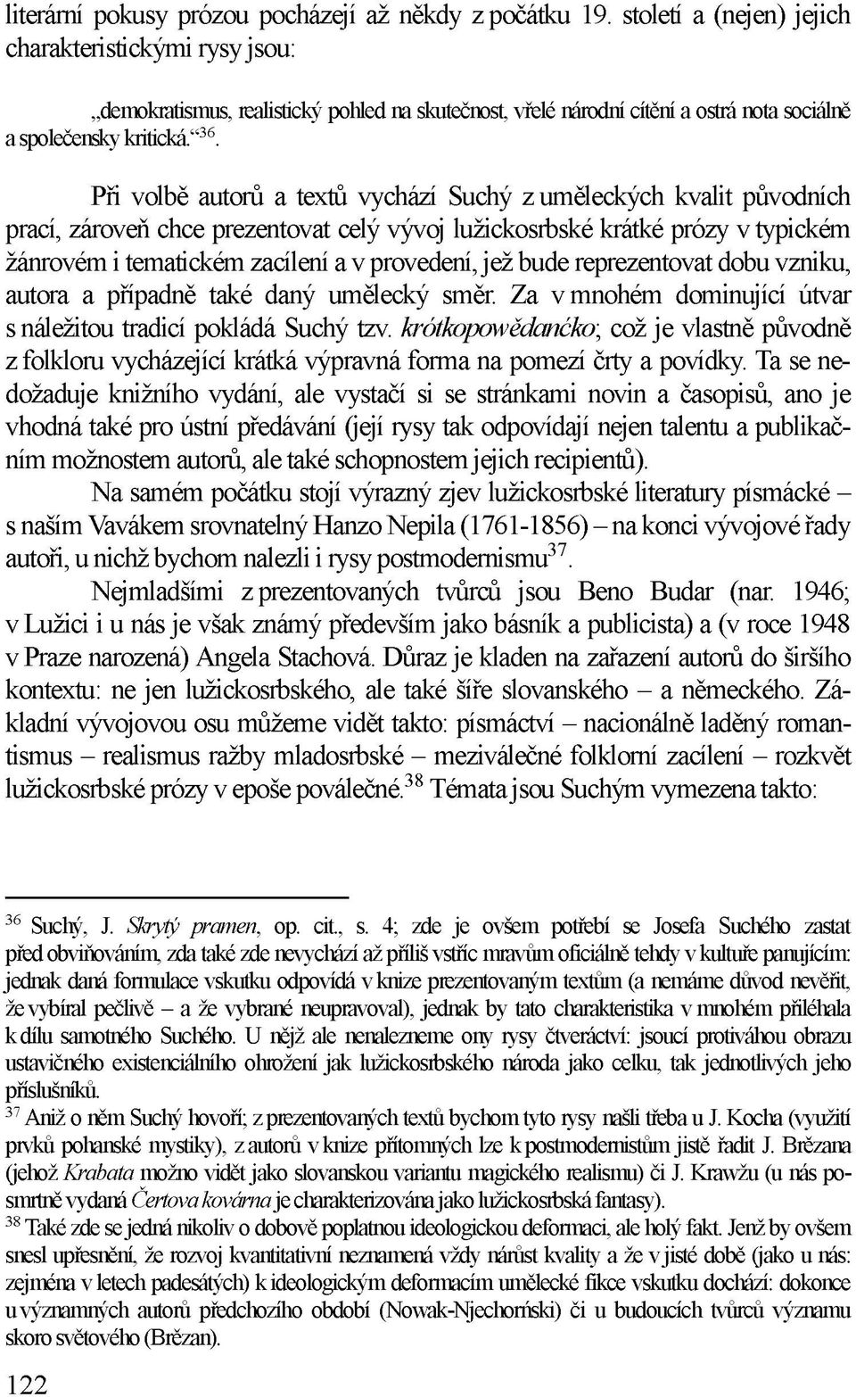 Při volbě autorů a textů vychází Suchý z uměleckých kvalit původních prací, zároveň chce prezentovat celý vývoj lužickosrbské krátké prózy v typickém žánrovém i tematickém zacílení a v provedení, jež