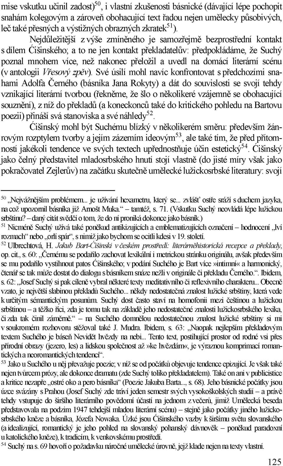 Nejdůležitější z výše zmíněného je samozřejmě bezprostřední kontakt s dílem Ćišinského; a to ne jen kontakt překladatelův: předpokládáme, že Suchý poznal mnohem více, než nakonec přeložil a uvedl na