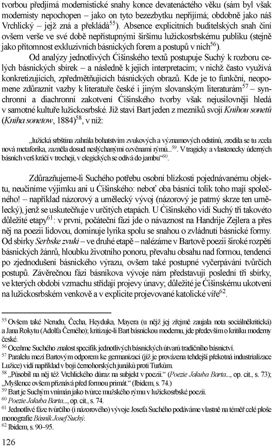 Od analýzy jednotlivých Ćišinského textů postupuje Suchý k rozboru celých básnických sbírek - a následně k jejich interpretacím; v nichž často využívá konkretizujících, zpředmětňujících básnických