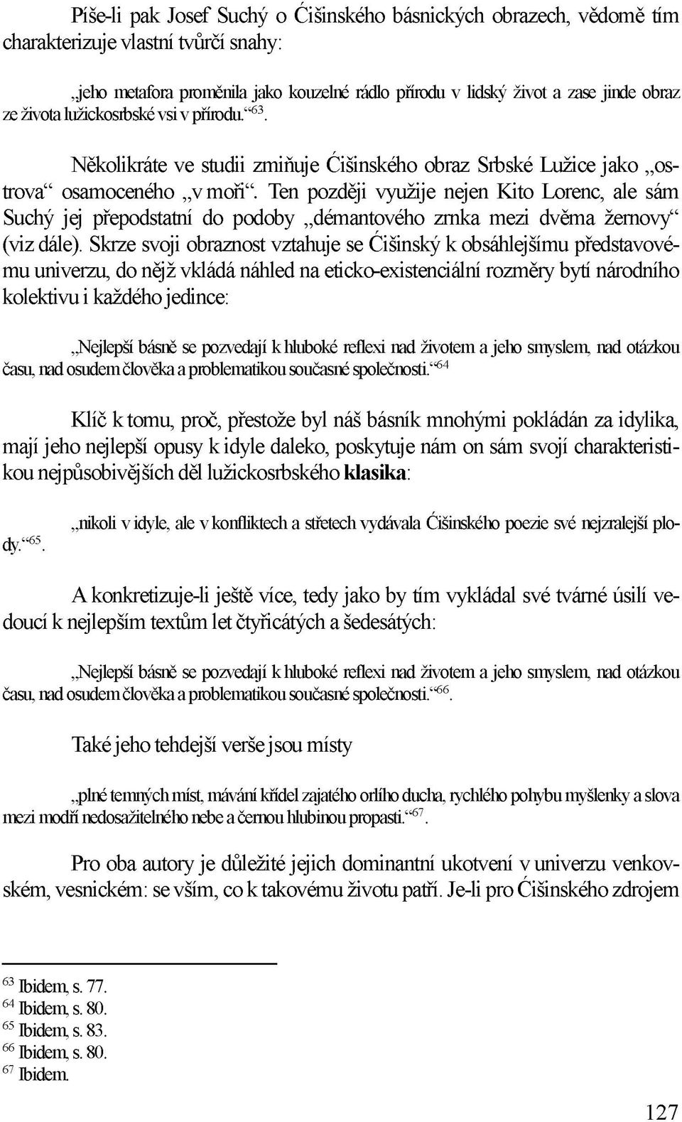 Ten později využije nejen Kito Lorenc, ale sám Suchý jej přepodstatní do podoby démantového zrnka mezi dvěma žernovy (viz dále).