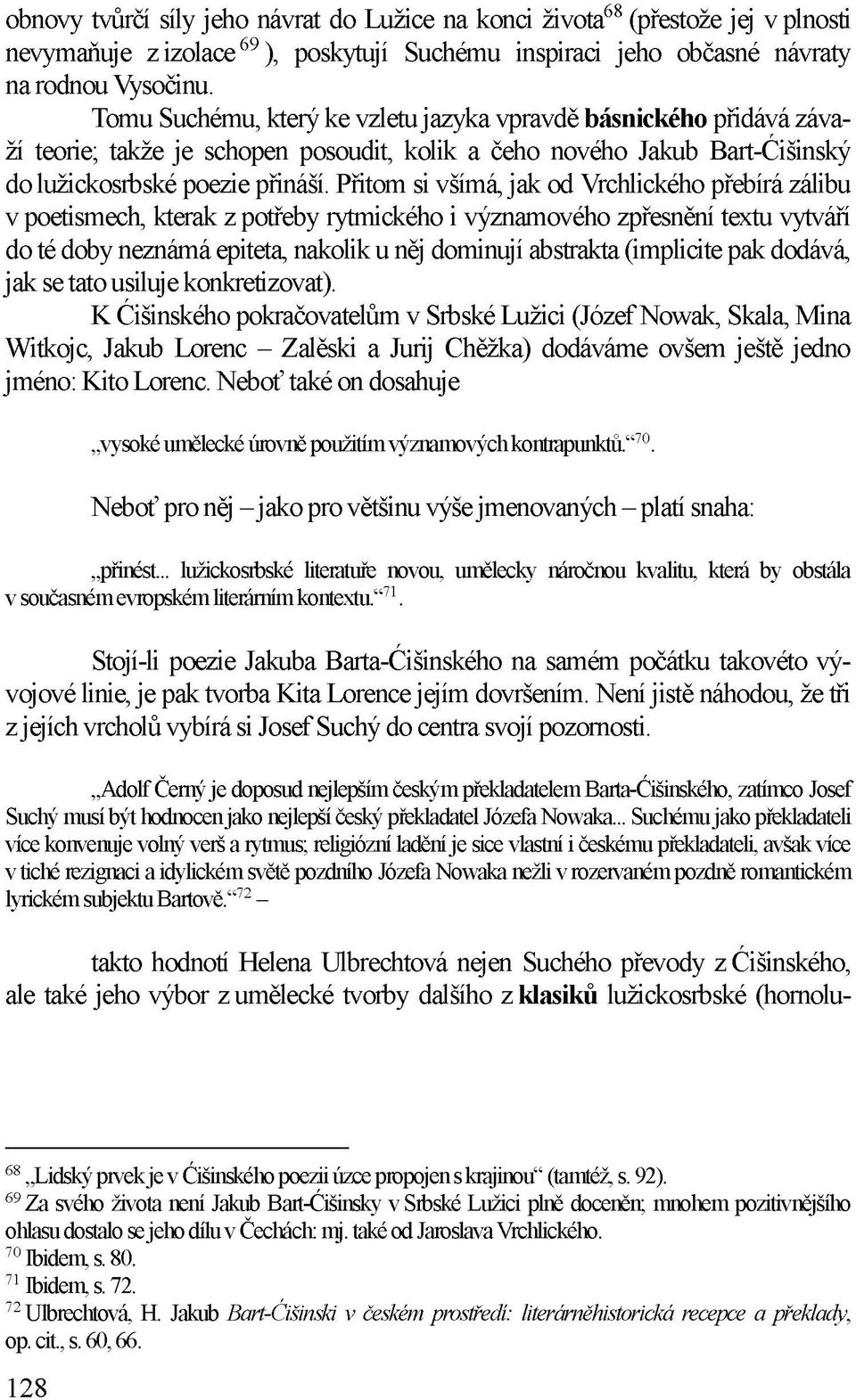 Přitom si všímá, jak od Vrchlického přebírá zálibu v poetismech, kterak z potřeby rytmického i významového zpřesnění textu vytváří do té doby neznámá epiteta, nakolik u něj dominují abstrakta