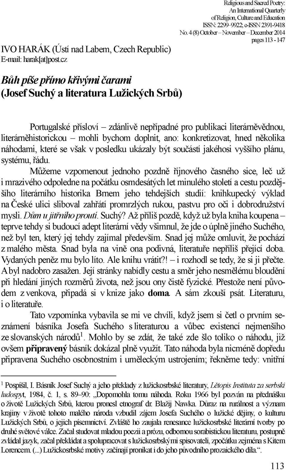 literárněvědnou, literárněhistorickou - mohli bychom doplnit, ano: konkretizovat, hned několika náhodami, které se však v posledku ukázaly být součástí jakéhosi vyššího plánu, systému, řádu.