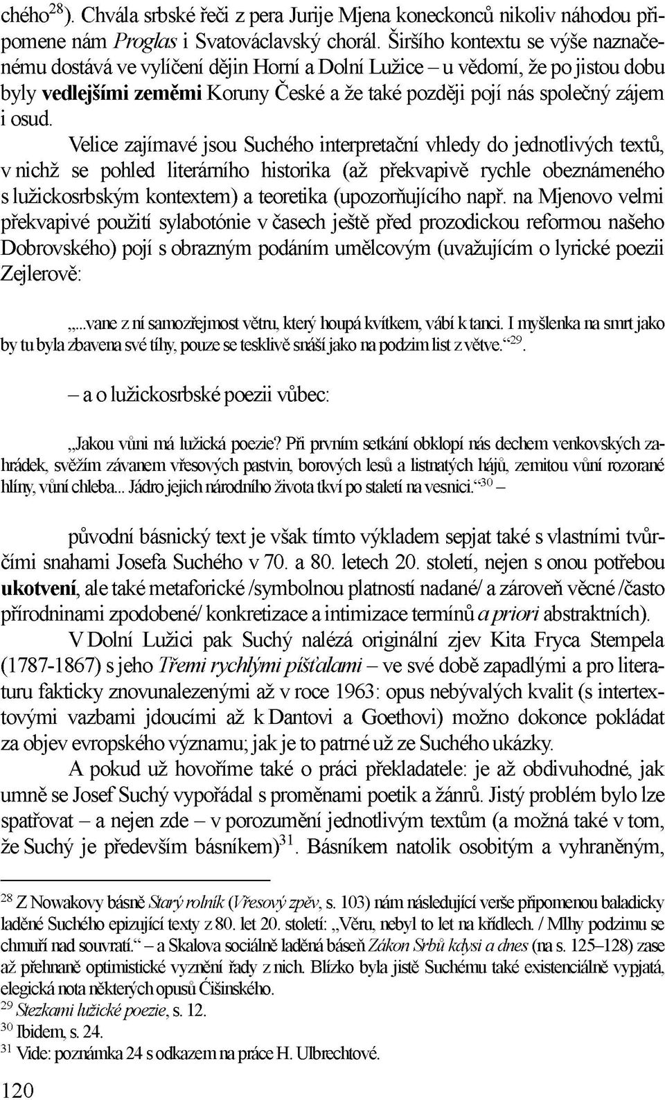 Velice zajímavé jsou Suchého interpretační vhledy do jednotlivých textů, v nichž se pohled literárního historika (až překvapivě rychle obeznámeného s lužickosrbským kontextem) a teoretika