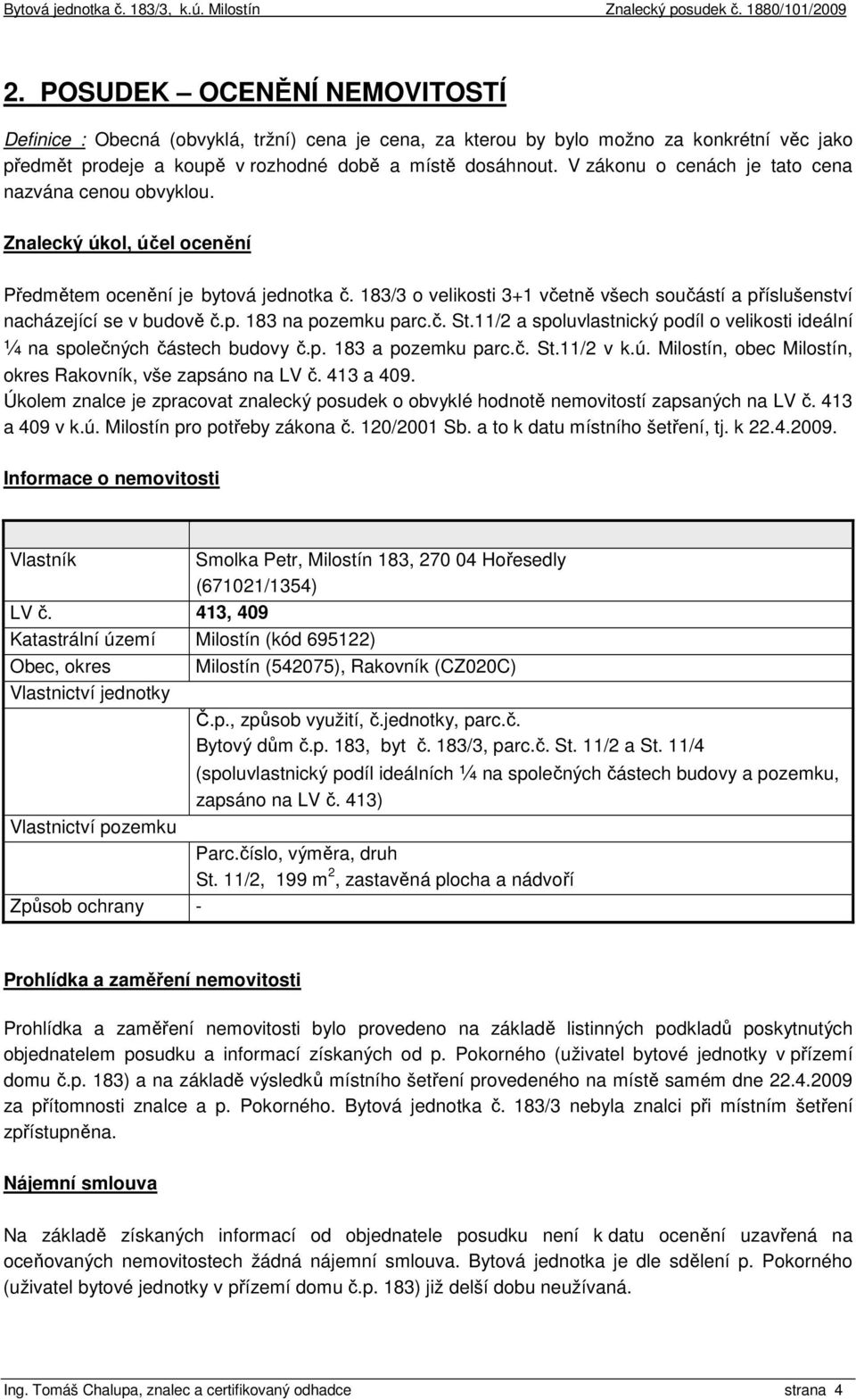 183/3 o velikosti 3+1 včetně všech součástí a příslušenství nacházející se v budově č.p. 183 na pozemku parc.č. St.11/2 a spoluvlastnický podíl o velikosti ideální ¼ na společných částech budovy č.p. 183 a pozemku parc.