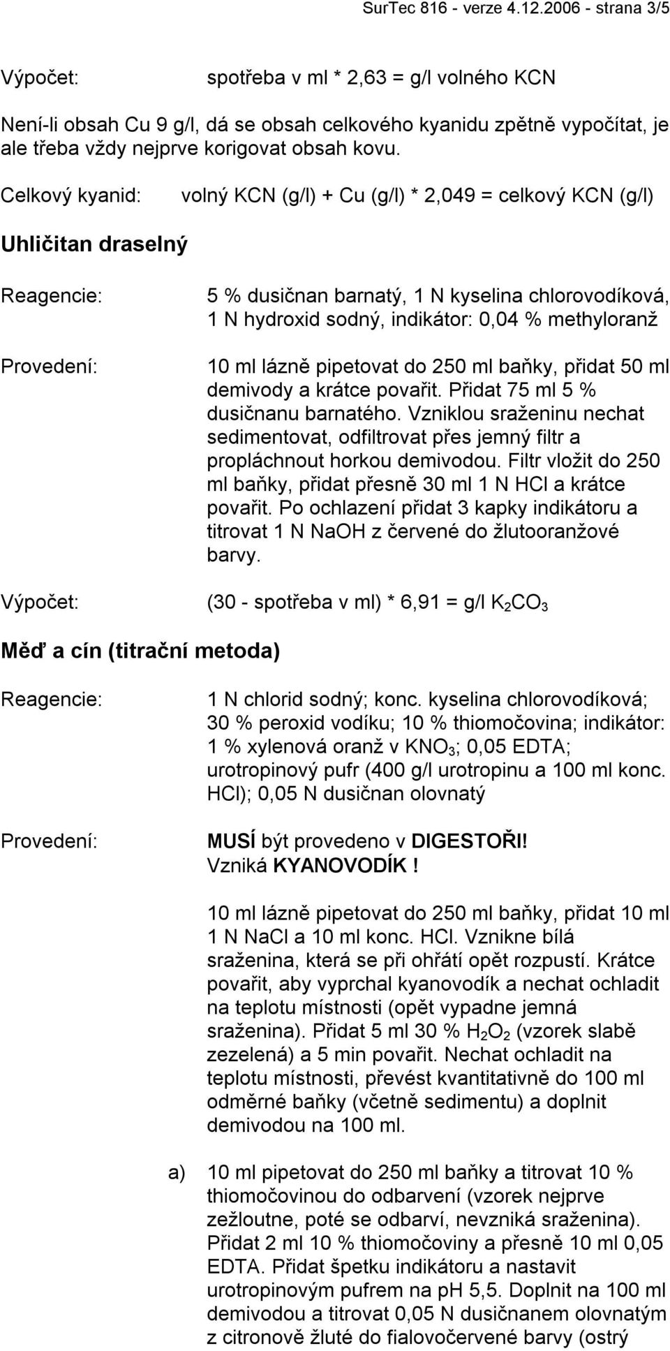 lázně pipetovat do 250 ml baňky, přidat 50 ml demivody a krátce povařit. Přidat 75 ml 5 % dusičnanu barnatého.