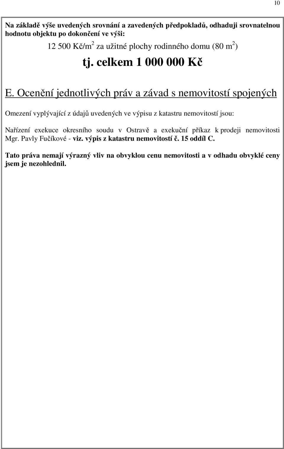 Ocenění jednotlivých práv a závad s nemovitostí spojených Omezení vyplývající z údajů uvedených ve výpisu z katastru nemovitostí jsou: Nařízení