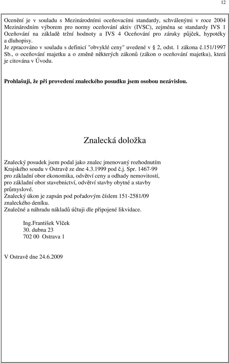 , o oceňování majetku a o změně některých zákonů (zákon o oceňování majetku), která je citována v Úvodu. Prohlašuji, že při provedení znaleckého posudku jsem osobou nezávislou.