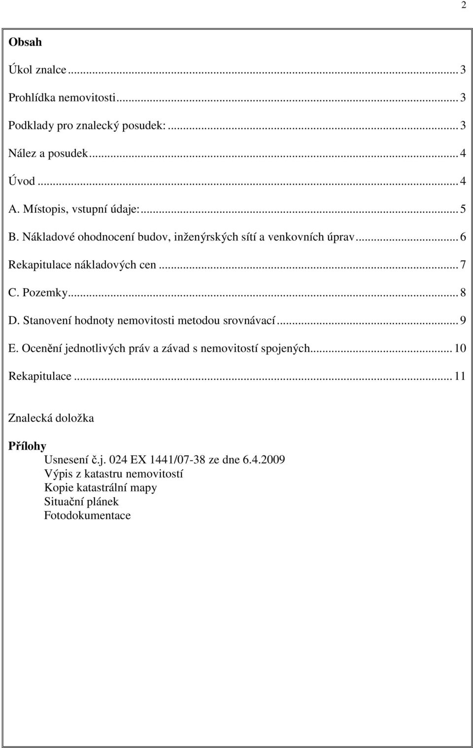 Pozemky... 8 D. Stanovení hodnoty nemovitosti metodou srovnávací... 9 E. Ocenění jednotlivých práv a závad s nemovitostí spojených.