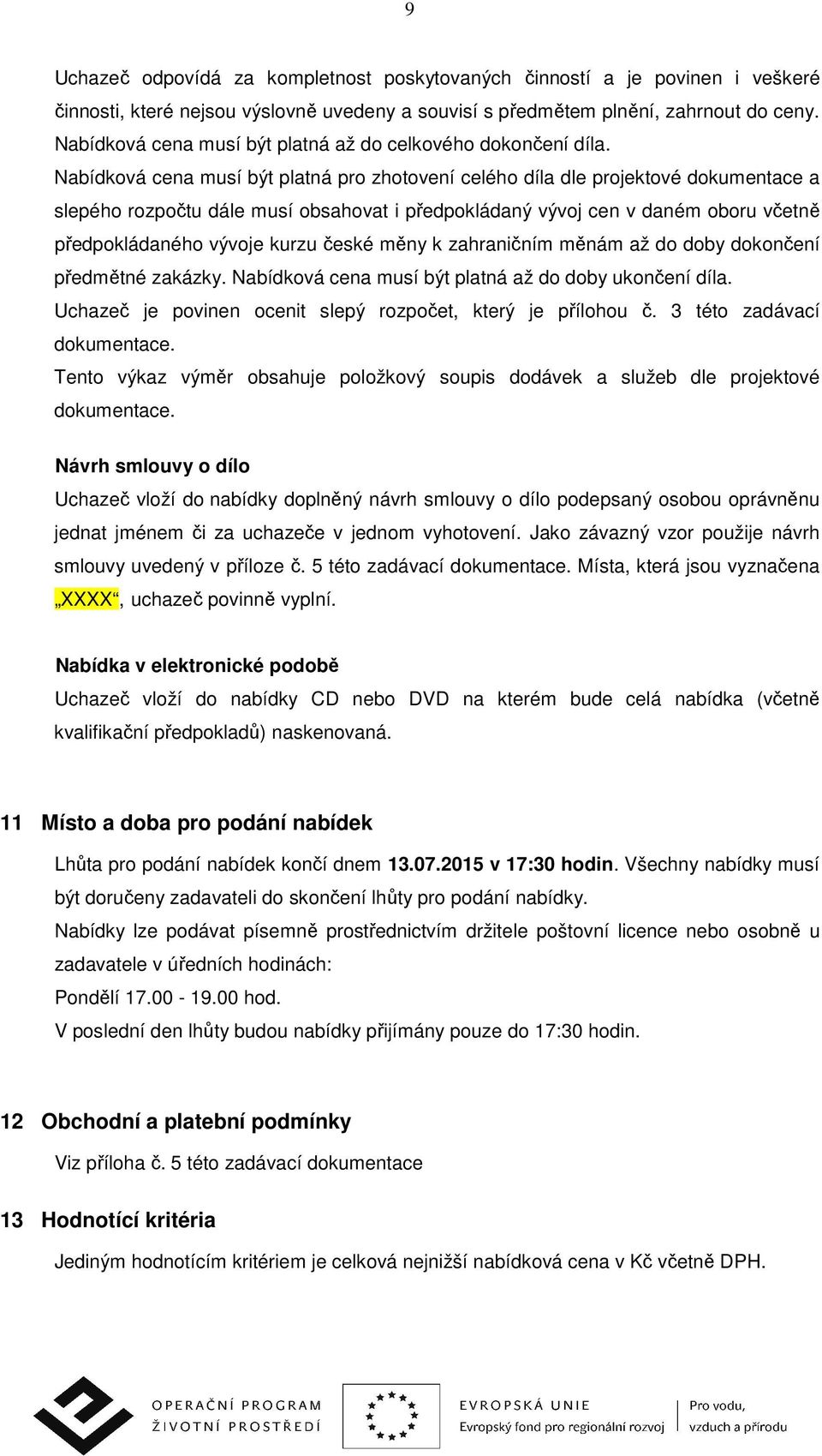 Nabídková cena musí být platná pro zhotovení celého díla dle projektové dokumentace a slepého rozpočtu dále musí obsahovat i předpokládaný vývoj cen v daném oboru včetně předpokládaného vývoje kurzu