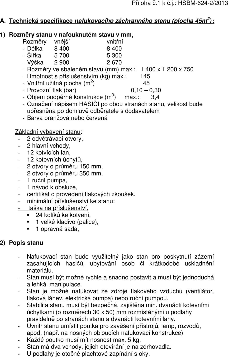 : 145 - Vnitřní užitná plocha (m 2 ) 45 - Provozní tlak (bar) 0,10 0,30 - Objem podpěrné konstrukce (m 3 ) max.