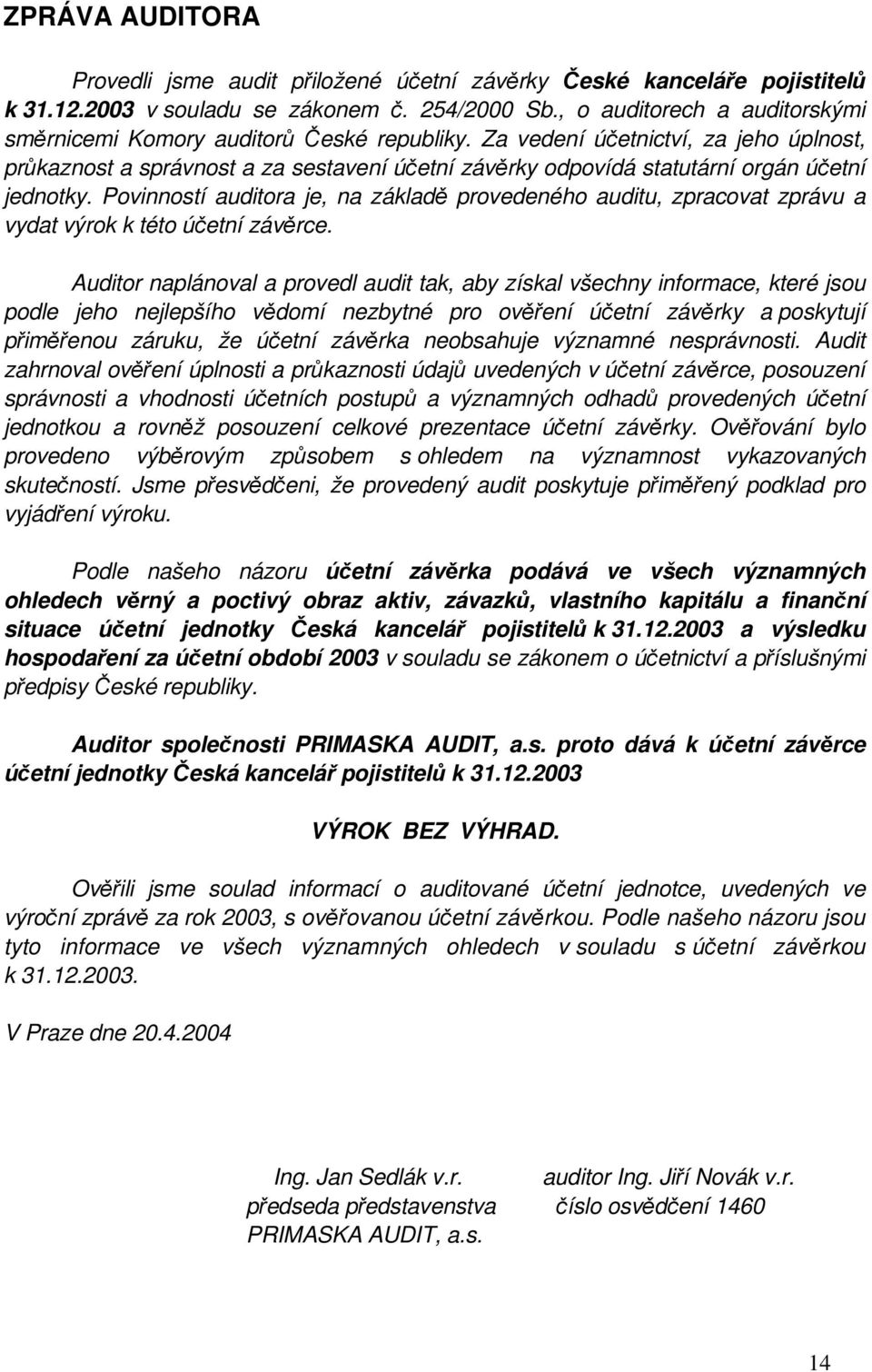 Za vedení účetnictví, za jeho úplnost, průkaznost a správnost a za sestavení účetní závěrky odpovídá statutární orgán účetní jednotky.