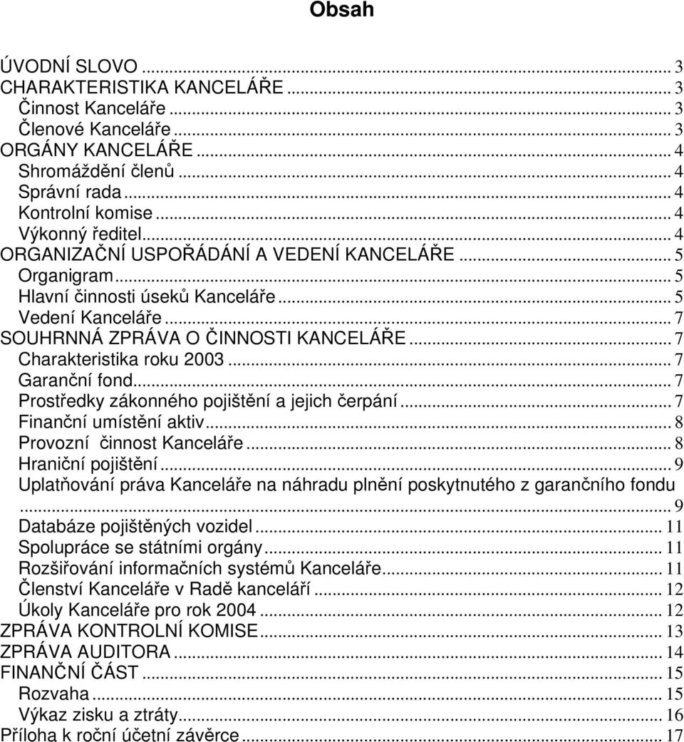 .. 7 Garanční fond... 7 Prostředky zákonného pojištění a jejich čerpání... 7 Finanční umístění aktiv... 8 Provozní činnost Kanceláře... 8 Hraniční pojištění.
