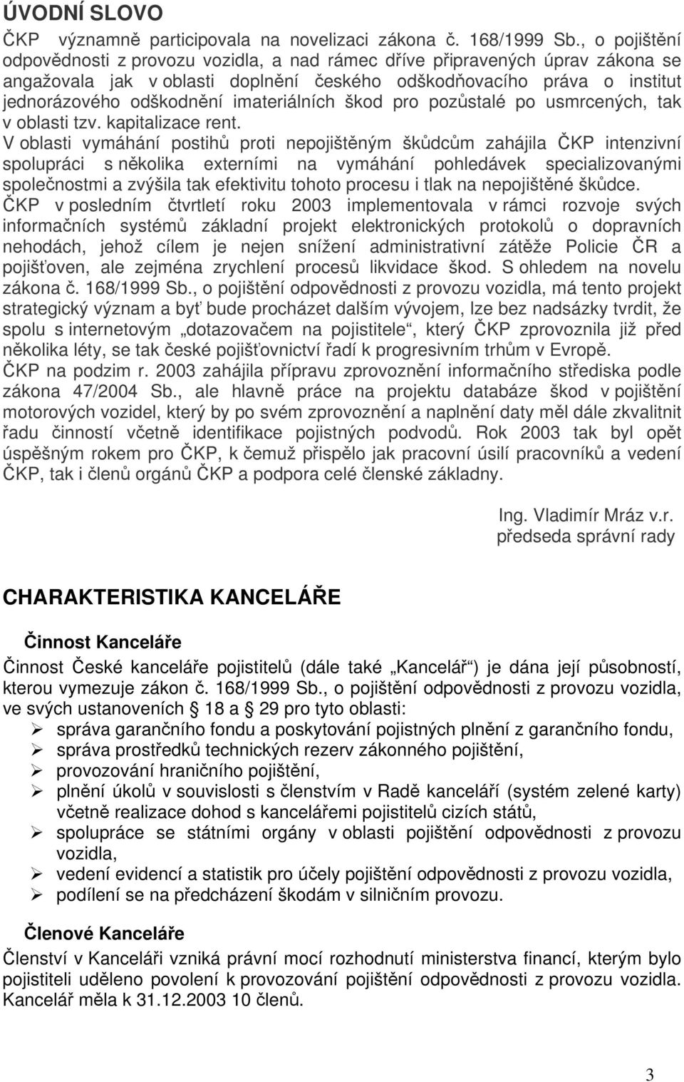 imateriálních škod pro pozůstalé po usmrcených, tak v oblasti tzv. kapitalizace rent.