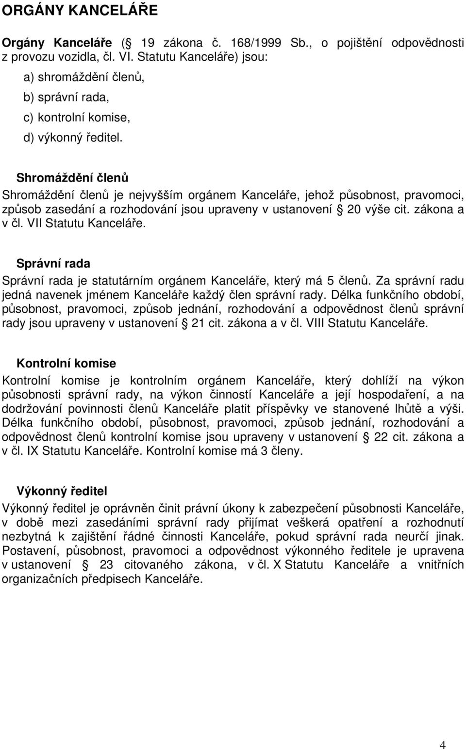 Shromáždění členů Shromáždění členů je nejvyšším orgánem Kanceláře, jehož působnost, pravomoci, způsob zasedání a rozhodování jsou upraveny v ustanovení 20 výše cit. zákona a v čl.