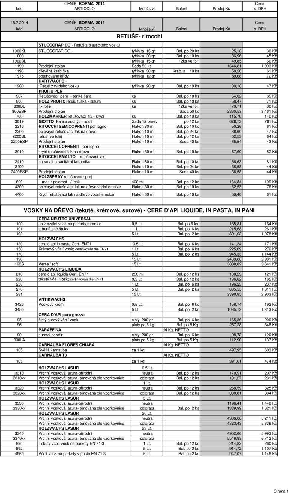 po 10 ks 36,96 45 Kč 1000BL tyčinka 15 gr 12ks ve folii 49,85 60 Kč 1199 Prodejní stojan Sada 50 ks 1646,81 1 993 Kč 1198 dřevěná krabička tyčinka 30 gr Krab.