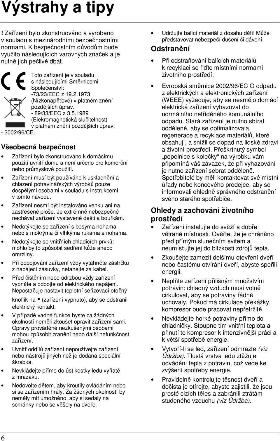 /EEC z 19.2.1973 (Nízkonapěťové) v platném znění pozdějších úprav. - 89/33/EEC z 3.5.1989 (Elekromagnetická slučitelnost) v platném znění pozdějších úprav; - 2002/96/CE.