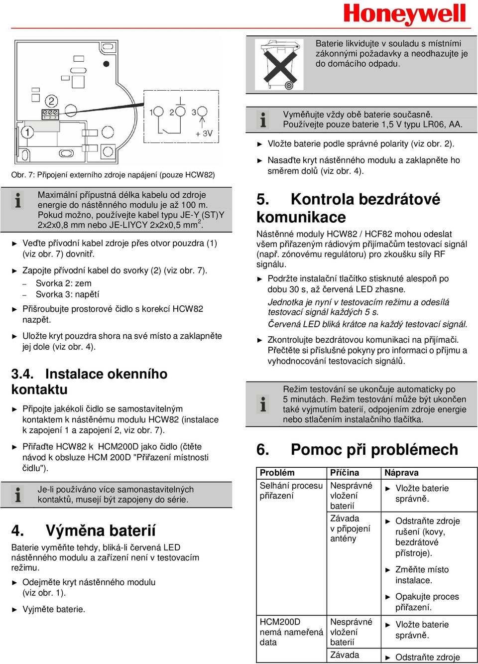 Pokud možno, používejte kabel typu JE-Y (ST)Y 2x2x0,8 mm nebo JE-LIYCY 2x2x0,5 mm 2. Veďte přívodní kabel zdroje přes otvor pouzdra (1) (viz obr. 7) dovnitř.