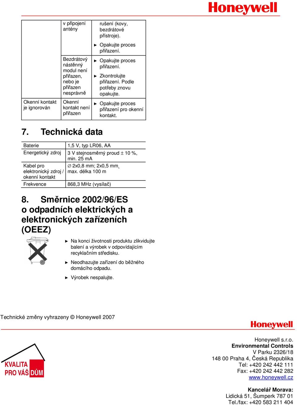 25 ma Kabel pro elektronický zdroj / okenní kontakt Frekvence 2x0,8 mm; 2x0,5 mm max. délka 100 m 868,3 MHz (vysílač) 8.