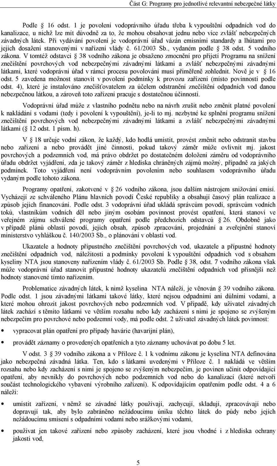 V tomtéž odstavci 38 vodního zákona je obsaženo zmocnění pro přijetí Programu na snížení znečištění povrchových vod nebezpečnými závadnými látkami a zvlášť nebezpečnými závadnými látkami, které