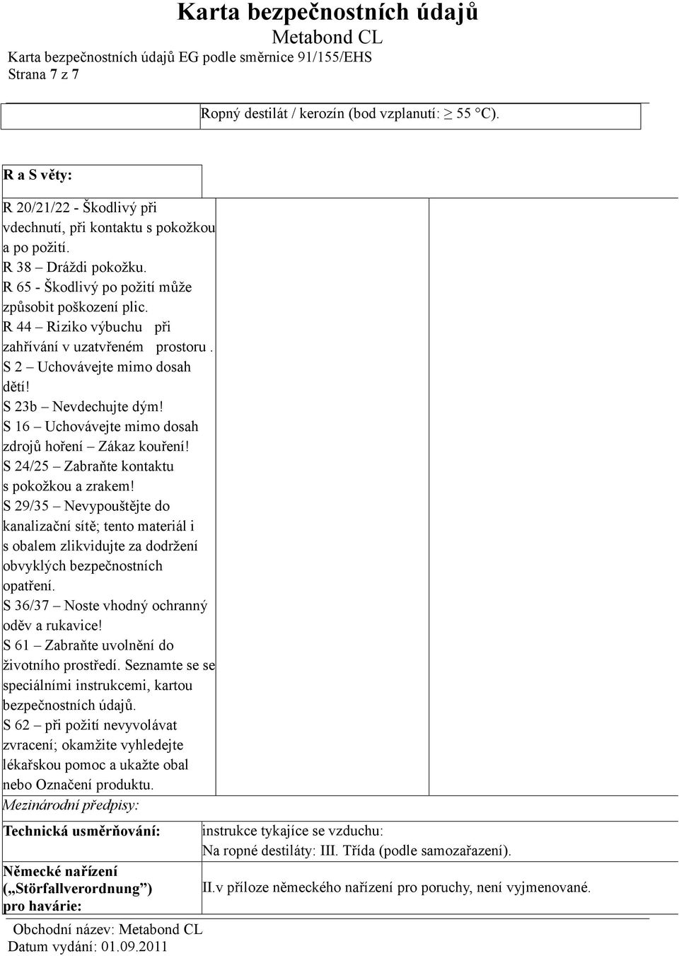 S 16 Uchovávejte mimo dosah zdrojů hoření Zákaz kouření! S 24/25 Zabraňte kontaktu s pokožkou a zrakem!