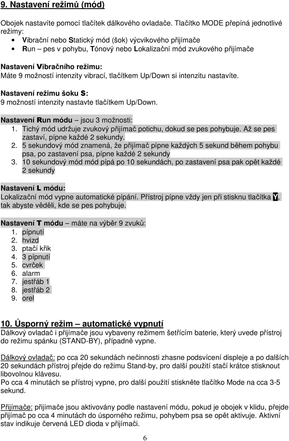 možností intenzity vibrací, tlačítkem Up/Down si intenzitu nastavíte. Nastavení režimu šoku S: 9 možností intenzity nastavte tlačítkem Up/Down. Nastavení Run módu jsou 3 možnosti: 1.