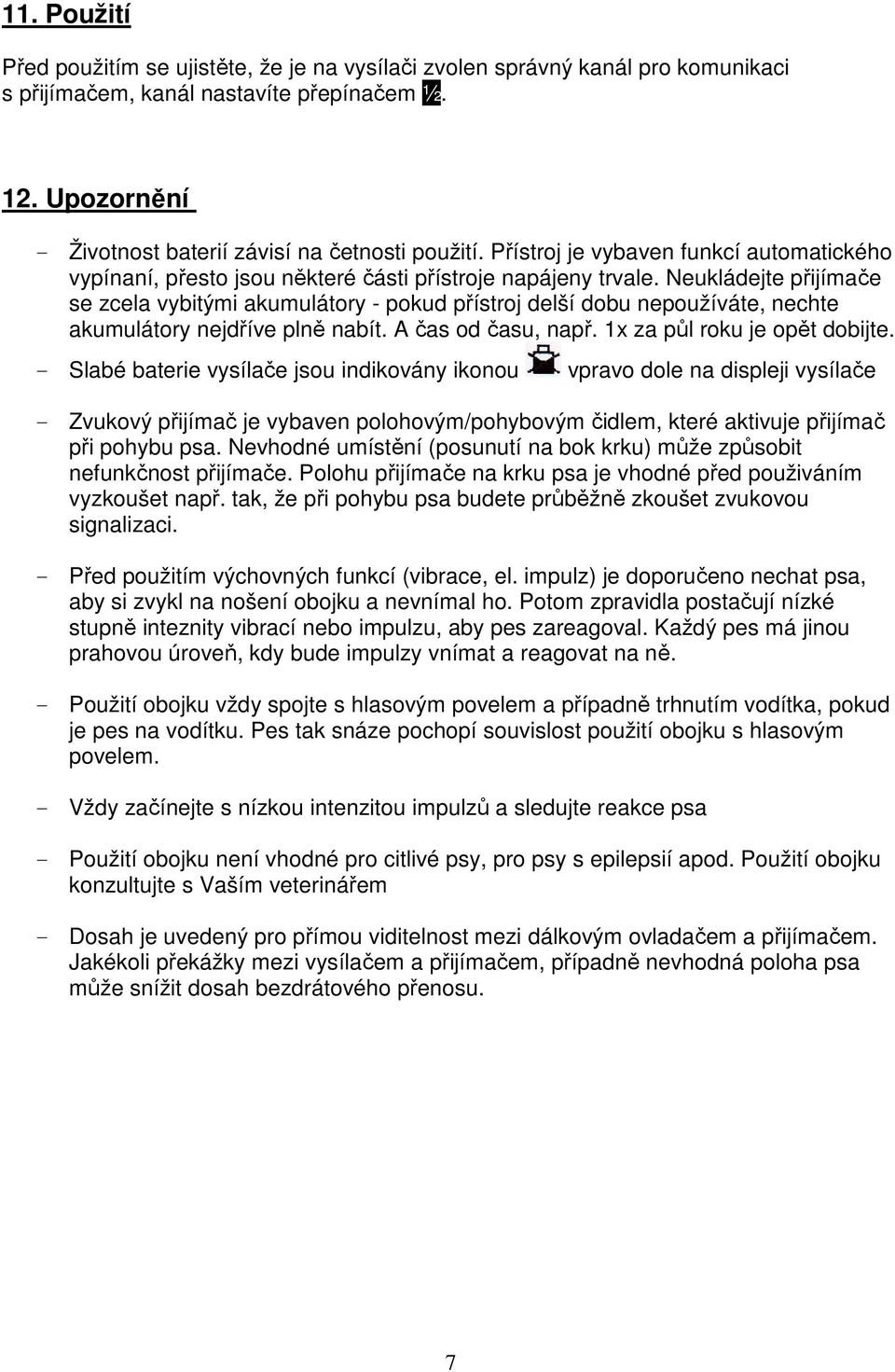 Neukládejte přijímače se zcela vybitými akumulátory - pokud přístroj delší dobu nepoužíváte, nechte akumulátory nejdříve plně nabít. A čas od času, např. 1x za půl roku je opět dobijte.