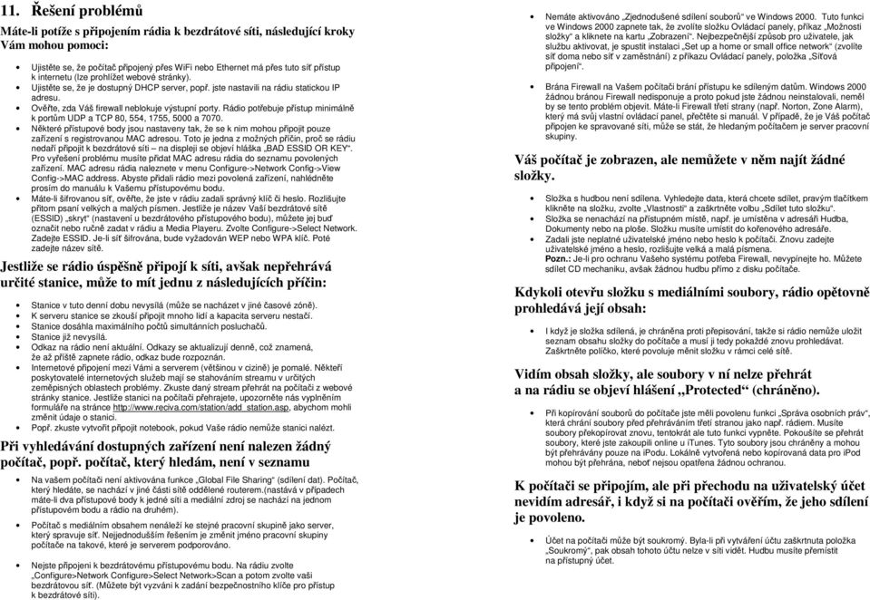 Rádio potřebuje přístup minimálně k portům UDP a TCP 80, 554, 1755, 5000 a 7070. Některé přístupové body jsou nastaveny tak, že se k nim mohou připojit pouze zařízení s registrovanou MAC adresou.