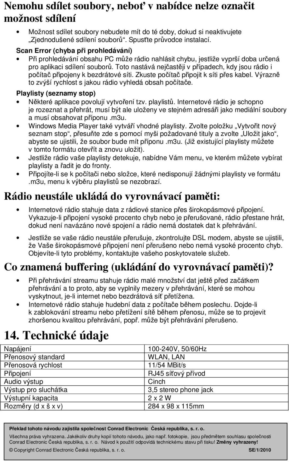 Toto nastává nejčastěji v případech, kdy jsou rádio i počítač připojeny k bezdrátové síti. Zkuste počítač připojit k síti přes kabel. Výrazně to zvýší rychlost s jakou rádio vyhledá obsah počítače.