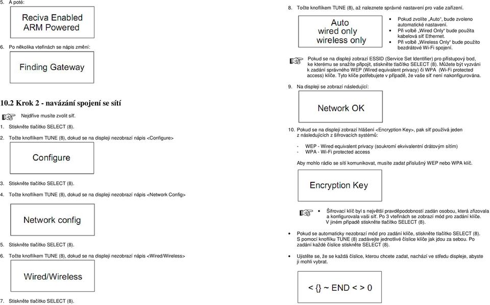 Pokud se na displeji zobrazí ESSID (Service Set Identifier) pro přístupový bod, ke kterému se snažíte připojit, stiskněte tlačítko SELECT (8).
