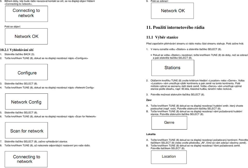 Točte knoflíkem TUNE (8), dokud se na displeji nezobrazí nápis <Configure> 1. V menu označte volbu <Station> a stiskněte tlačítko SELECT (8).
