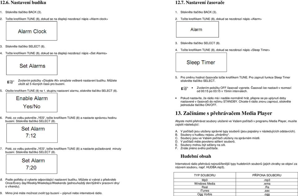 Točte knoflíkem TUNE (8), dokud se nezobrazí nápis <Sleep Timer> Zvolením položky <Disable All> smažete veškeré nastavení budíku. Můžete uložit až 5 různých časů pro buzení. 5. Otočte knoflíkem TUNE (8) na 1.