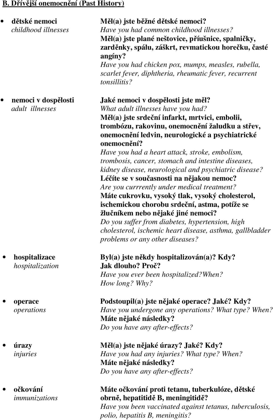 Have you had chicken pox, mumps, measles, rubella, scarlet fever, diphtheria, rheumatic fever, recurrent tonsillitis? nemoci v dospělosti Jaké nemoci v dospělosti jste měl?