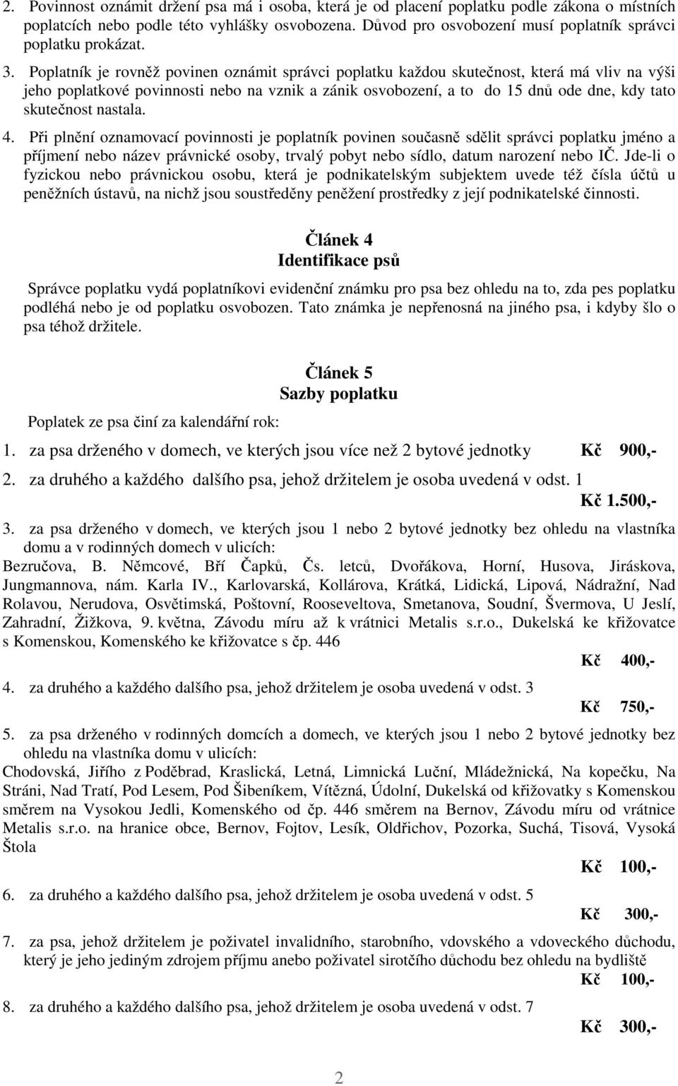 Poplatník je rovněž povinen oznámit správci poplatku každou skutečnost, která má vliv na výši jeho poplatkové povinnosti nebo na vznik a zánik osvobození, a to do 15 dnů ode dne, kdy tato skutečnost