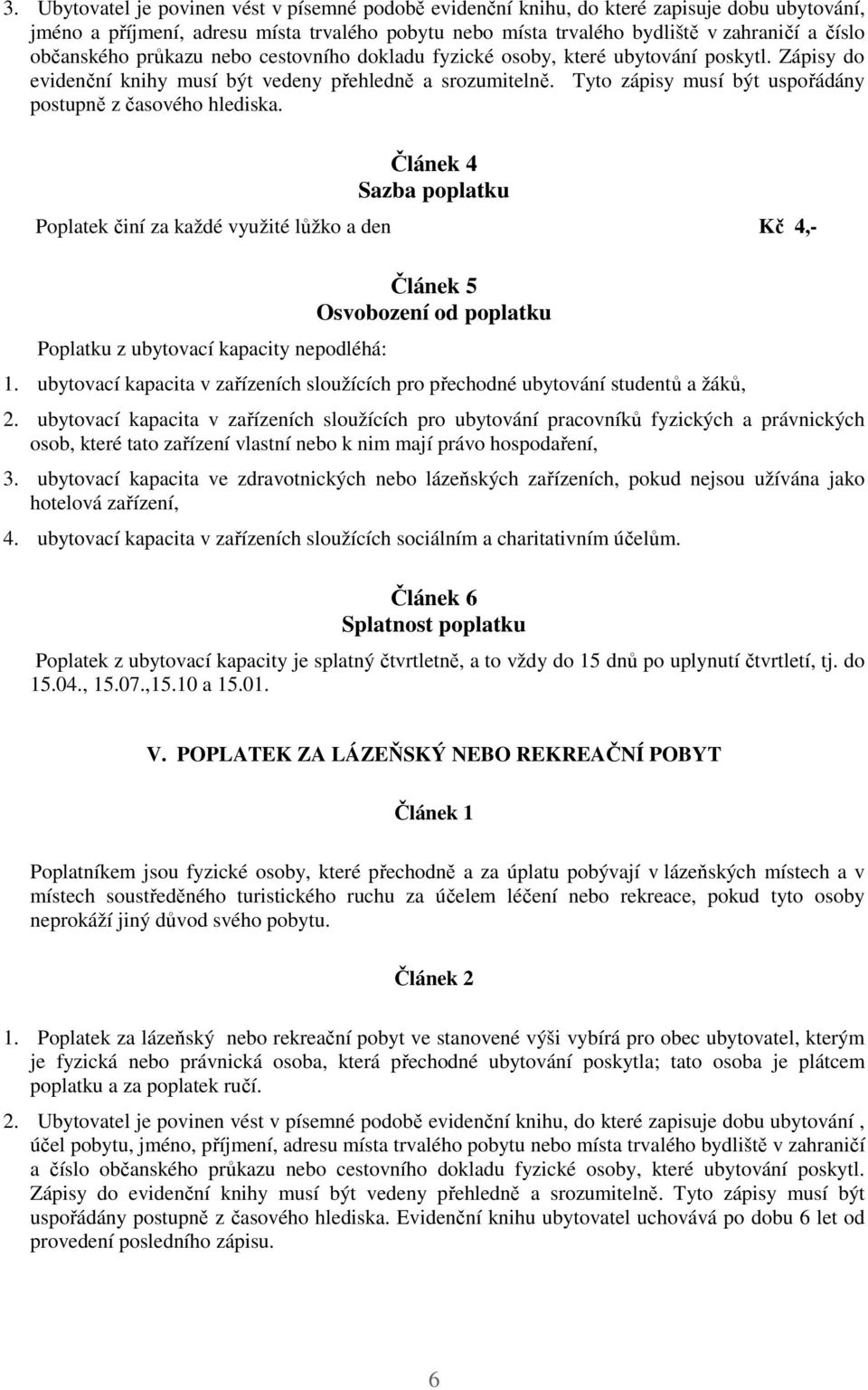 Tyto zápisy musí být uspořádány postupně z časového hlediska. Sazba poplatku Poplatek činí za každé využité lůžko a den Kč 4,- Poplatku z ubytovací kapacity nepodléhá: Osvobození od poplatku 1.