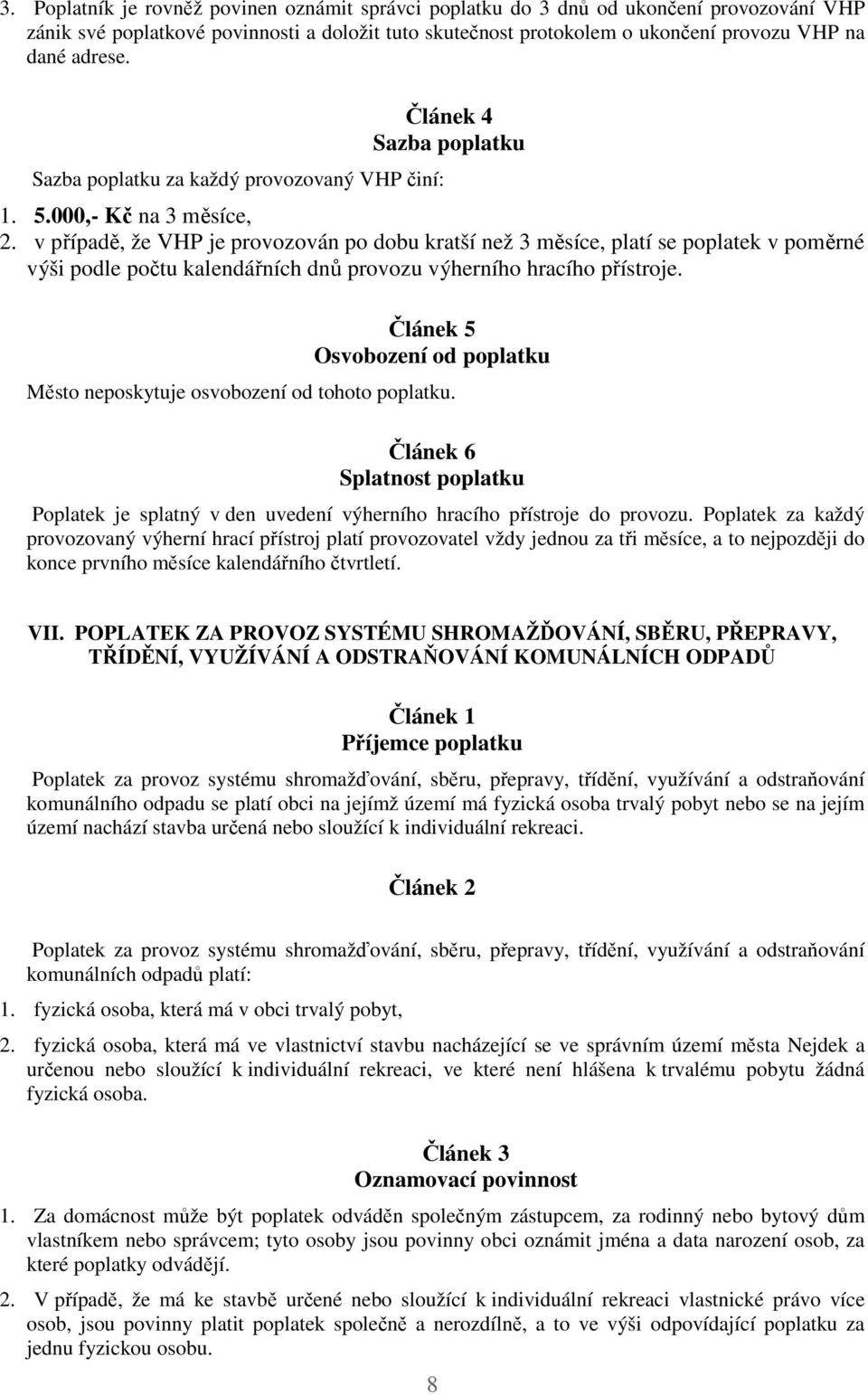 v případě, že VHP je provozován po dobu kratší než 3 měsíce, platí se poplatek v poměrné výši podle počtu kalendářních dnů provozu výherního hracího přístroje.