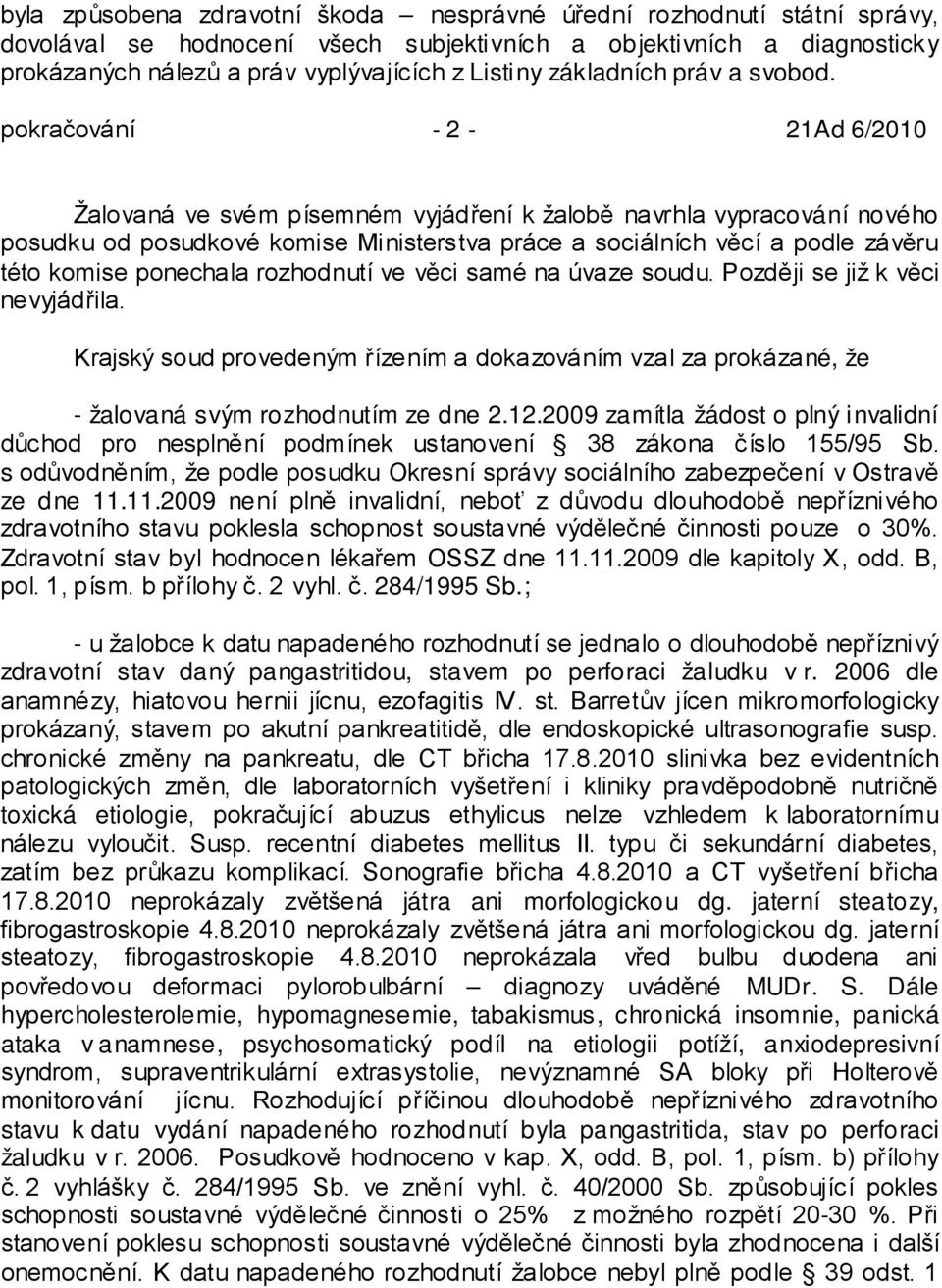 pokračování - 2-21Ad 6/2010 Žalovaná ve svém písemném vyjádření k žalobě navrhla vypracování nového posudku od posudkové komise Ministerstva práce a sociálních věcí a podle závěru této komise