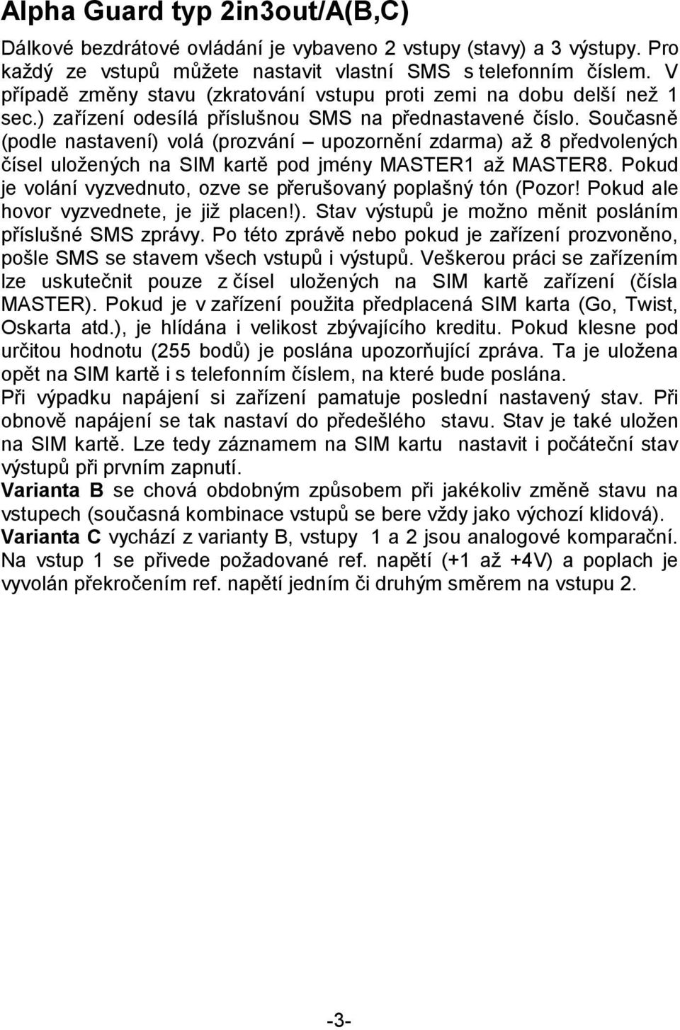 Současně (podle nastavení) volá (prozvání upozornění zdarma) až 8 předvolených čísel uložených na SIM kartě pod jmény MASTER1 až MASTER8.