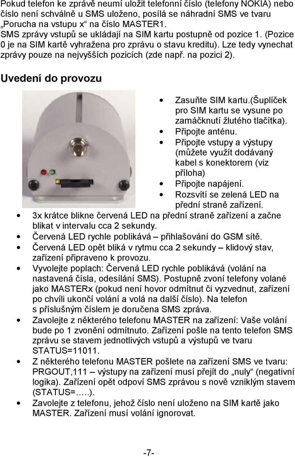 na pozici 2). Uvedení do provozu Zasuňte SIM kartu.(šuplíček pro SIM kartu se vysune po zamáčknutí žlutého tlačítka). Připojte anténu.