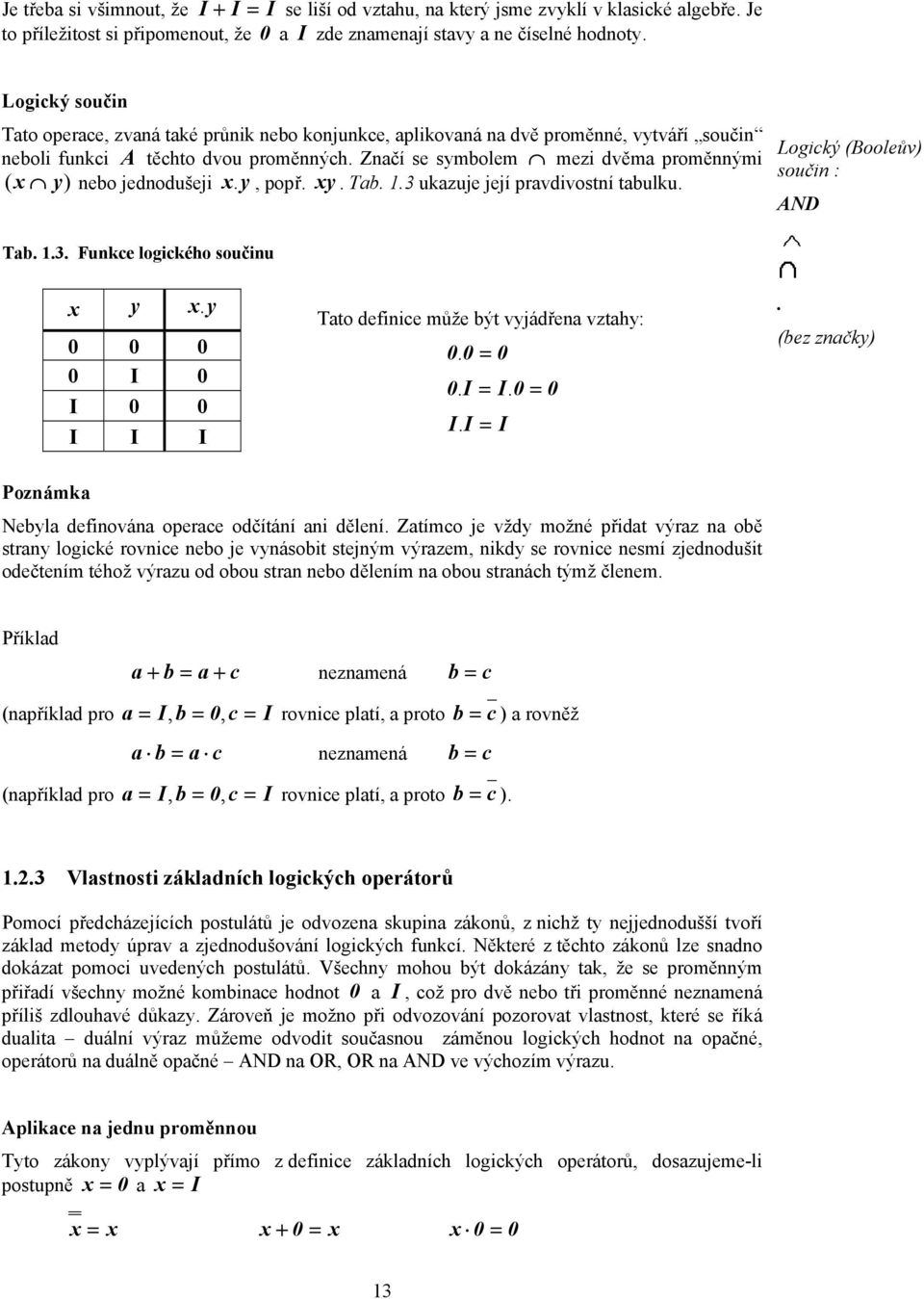 Značí se smbolem mezi dvěma proměnnými ( x ) nebo jednodušeji x., popř. x. Tab. 1.3 ukazuje její pravdivostní tabulku. Logický (Booleův) součin : AND Tab. 1.3. Funkce logického součinu x x.