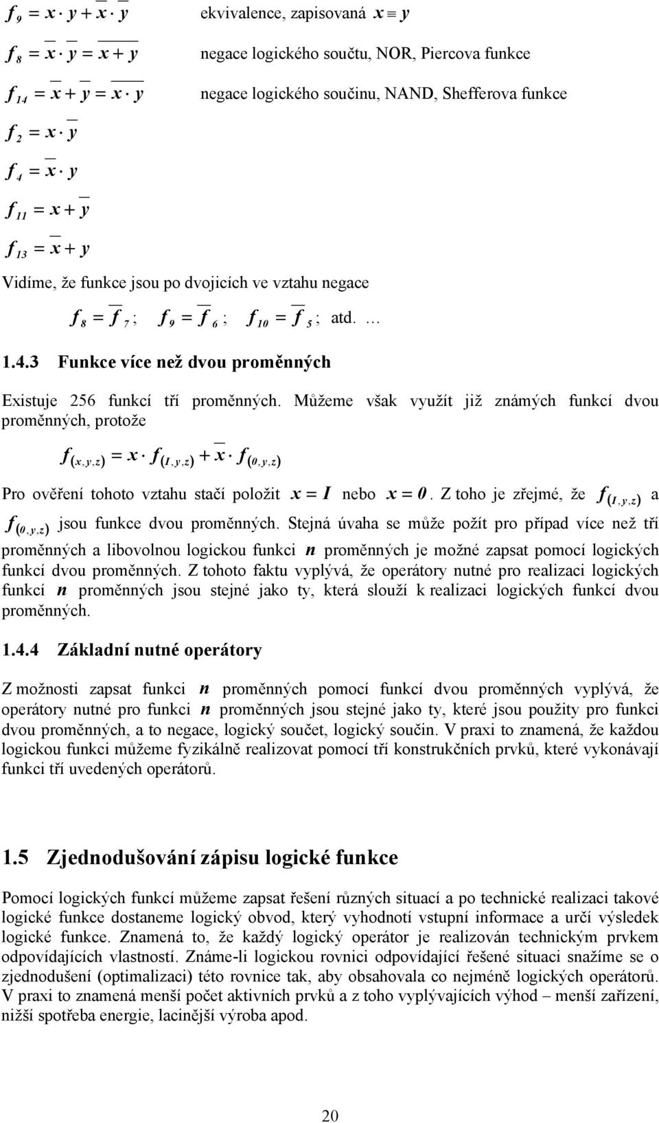 Můžeme však vužít již známých funkcí dvou proměnných, protože f, = x f + x f, ( x, z ) ( I,, z ) ( 0, z ) Pro ověření tohoto vztahu stačí položit f, f,, a x = I nebo x = 0.