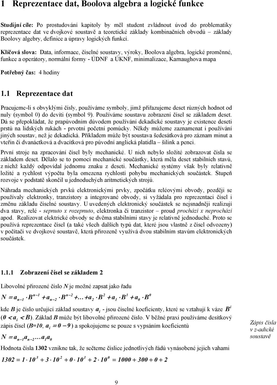 Klíčová slova: Data, informace, číselné soustav, výrok, Boolova algebra, logické proměnné, funkce a operátor, normální form - ÚDNF a ÚKNF, minimalizace, Karnaughova mapa Potřebný čas: 4 hodin 1.