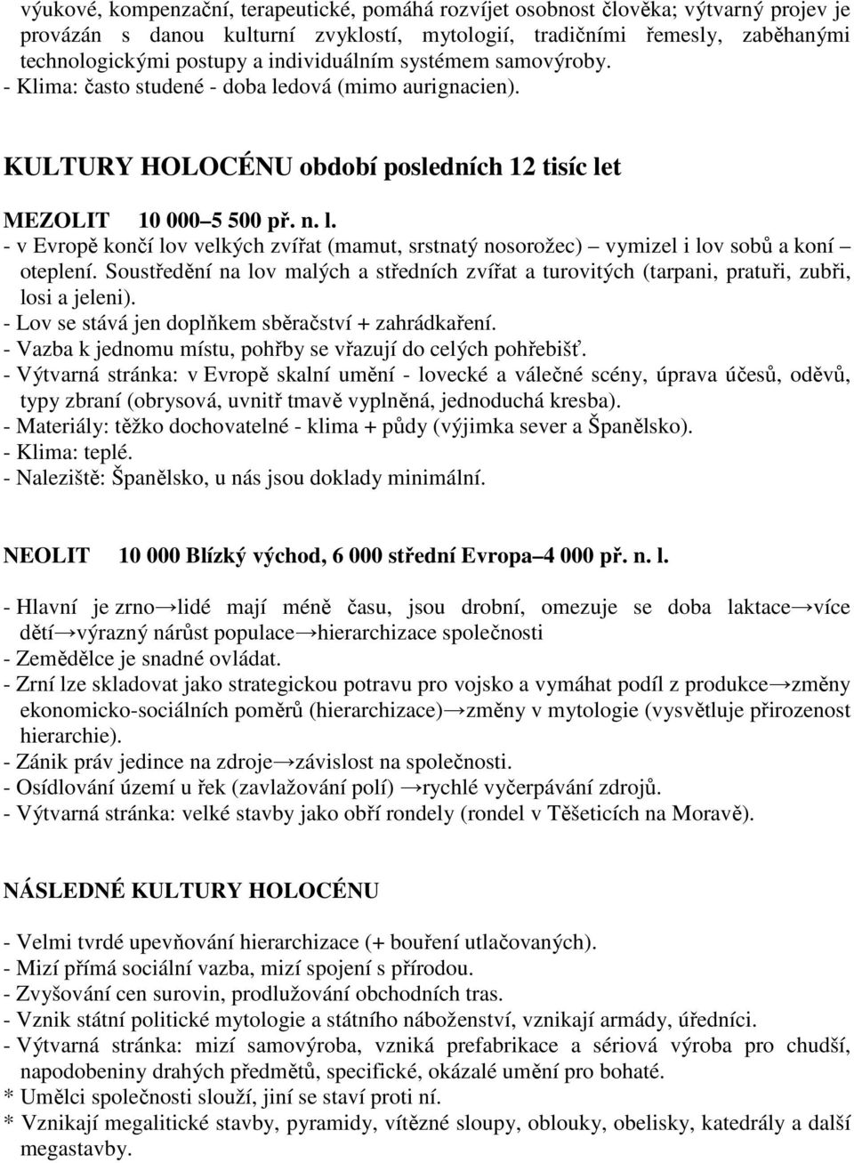 Soustředění na lov malých a středních zvířat a turovitých (tarpani, pratuři, zubři, losi a jeleni). - Lov se stává jen doplňkem sběračství + zahrádkaření.