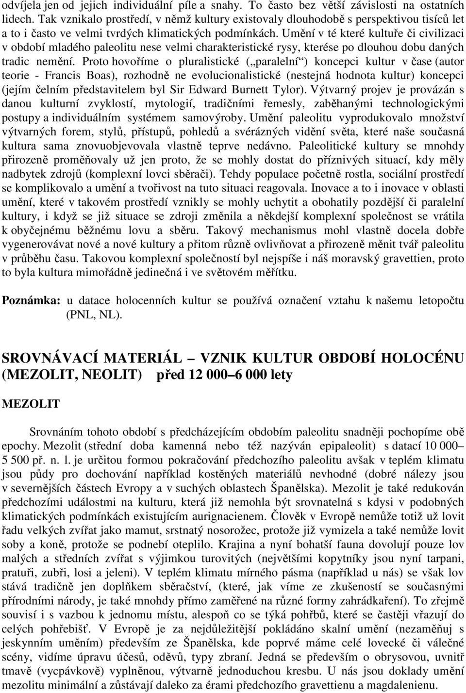 Umění v té které kultuře či civilizaci v období mladého paleolitu nese velmi charakteristické rysy, kterése po dlouhou dobu daných tradic nemění.