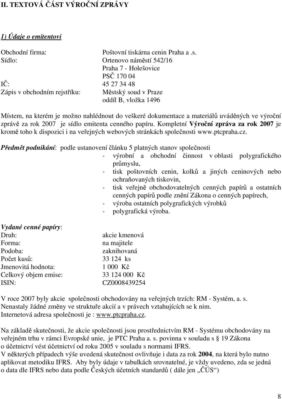 Sídlo: Ortenovo náměstí 542/16 Praha 7 - Holešovice PSČ 170 04 IČ: 45 27 34 48 Zápis v obchodním rejstříku: Městský soud v Praze oddíl B, vložka 1496 Místem, na kterém je možno nahlédnout do veškeré