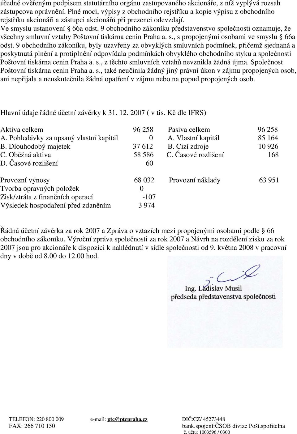 9 obchodního zákoníku představenstvo společnosti oznamuje, že všechny smluvní vztahy Poštovní tiskárna cenin Praha a. s., s propojenými osobami ve smyslu 66a odst.