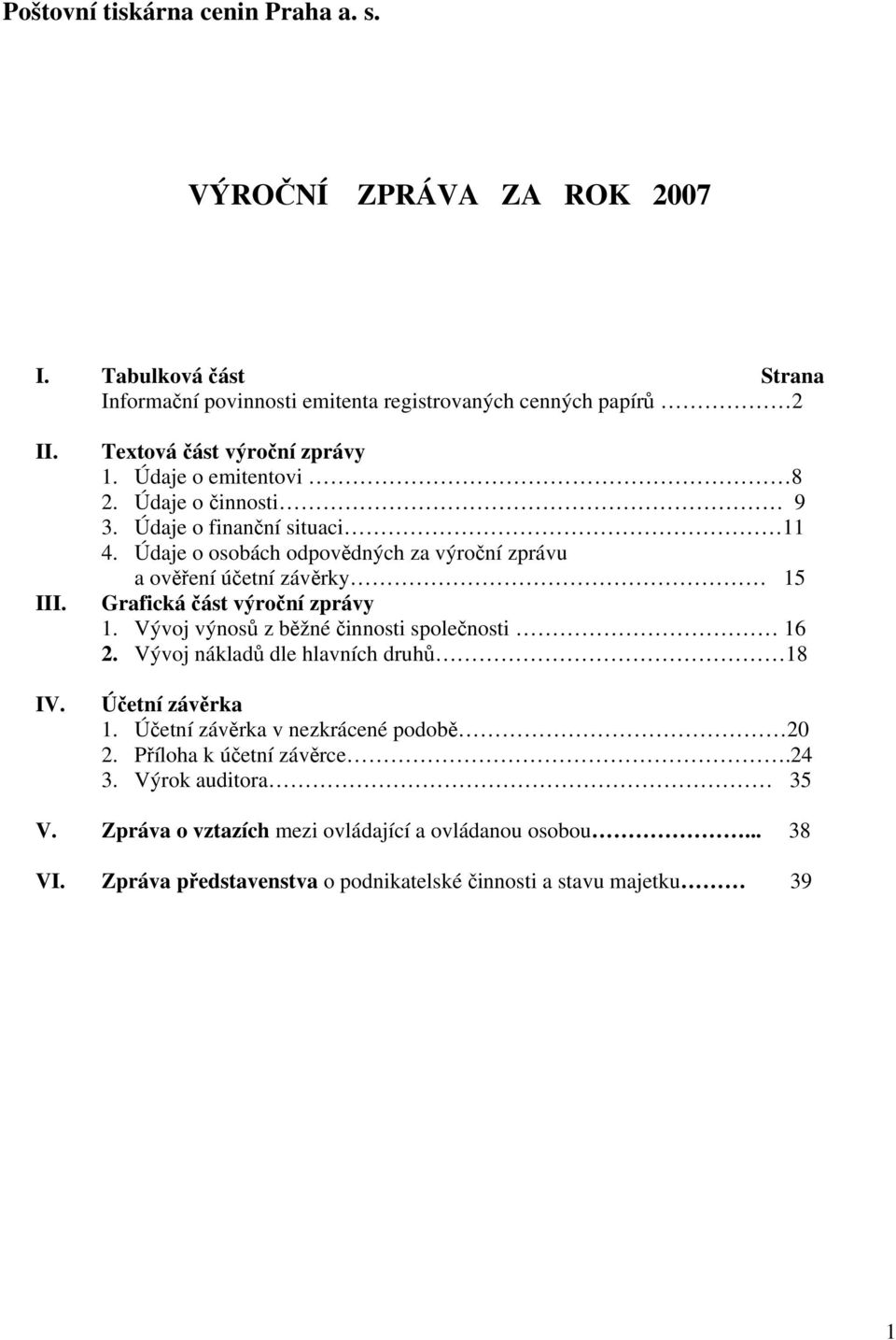 Údaje o osobách odpovědných za výroční zprávu a ověření účetní závěrky 15 Grafická část výroční zprávy 1. Vývoj výnosů z běžné činnosti společnosti 16 2.