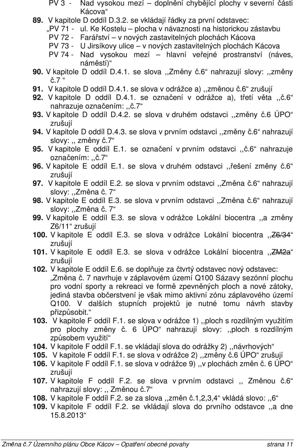 mezí hlavní veřejné prostranství (náves, náměstí) 90. V kapitole D oddíl D.4.1. se slova,,změny č.6 nahrazují slovy:,,změny č.7 91. V kapitole D oddíl D.4.1. se slova v odrážce a),,změnou č.