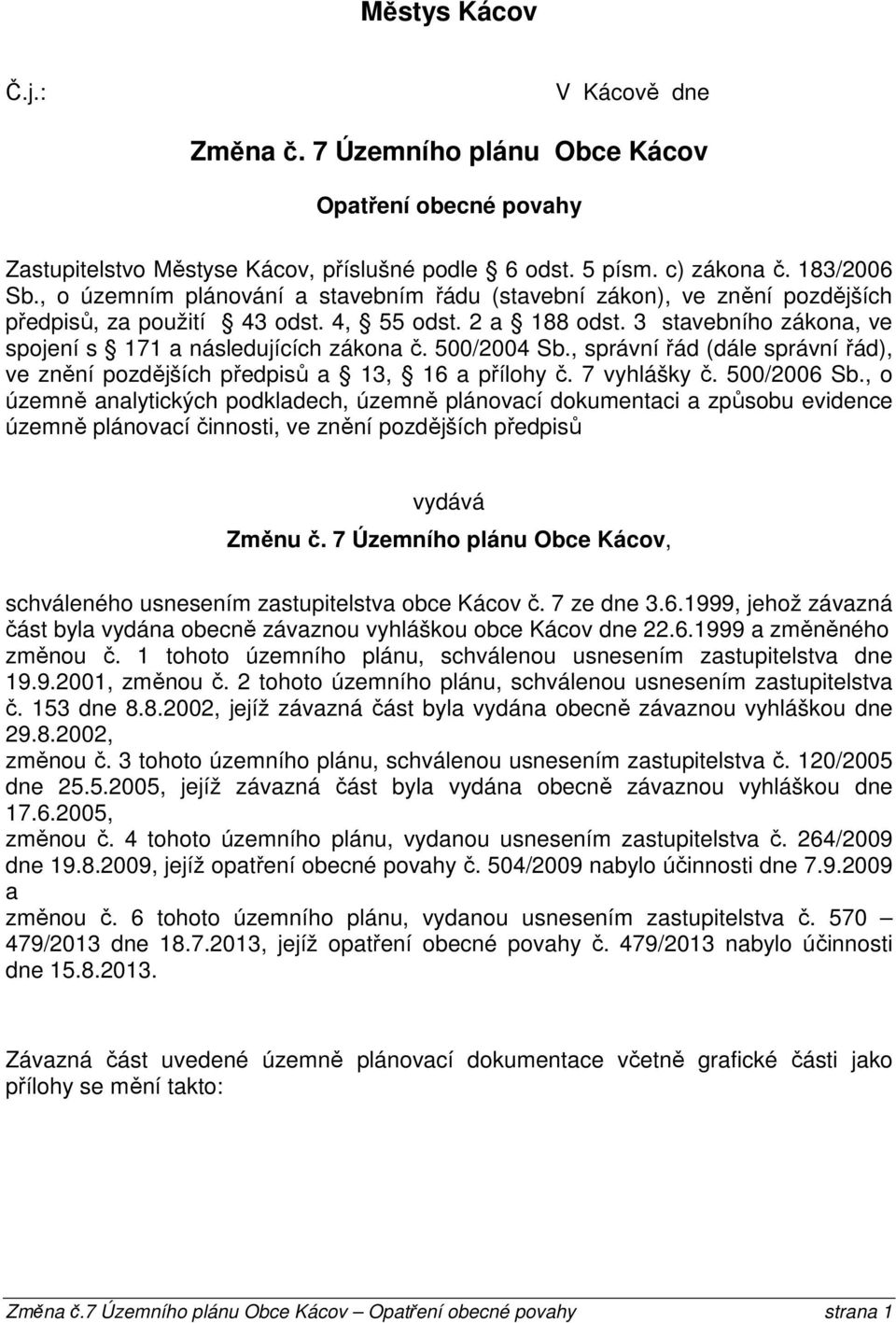 500/2004 Sb., správní řád (dále správní řád), ve znění pozdějších předpisů a 13, 16 a přílohy č. 7 vyhlášky č. 500/2006 Sb.