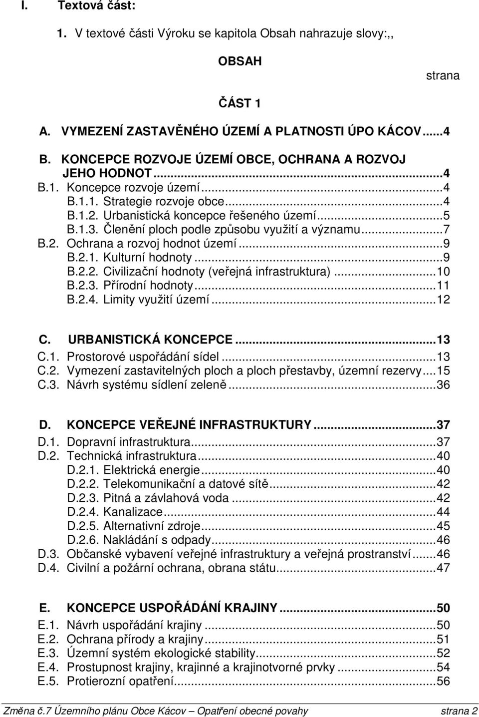 Členění ploch podle způsobu využití a významu... 7 B.2. Ochrana a rozvoj hodnot území... 9 B.2.1. Kulturní hodnoty... 9 B.2.2. Civilizační hodnoty (veřejná infrastruktura)... 10 B.2.3.