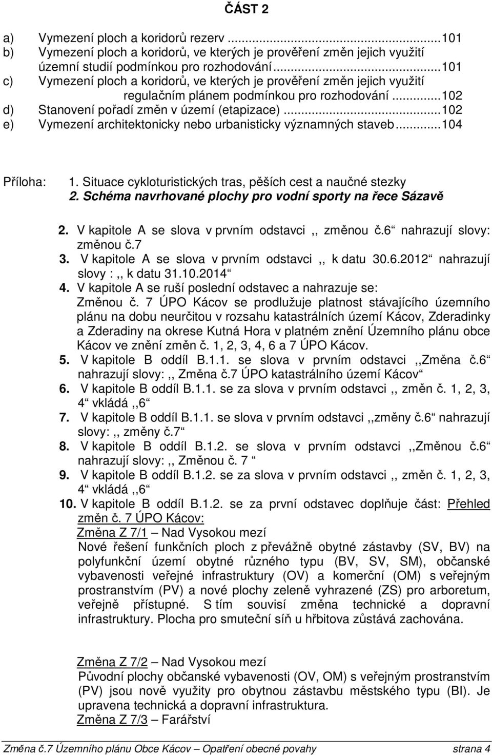 .. 102 e) Vymezení architektonicky nebo urbanisticky významných staveb... 104 Příloha: 1. Situace cykloturistických tras, pěších cest a naučné stezky 2.